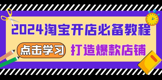 （13576期）2024淘宝开店必备教程，从选趋势词到全店动销，打造爆款店铺-木木创业基地项目网