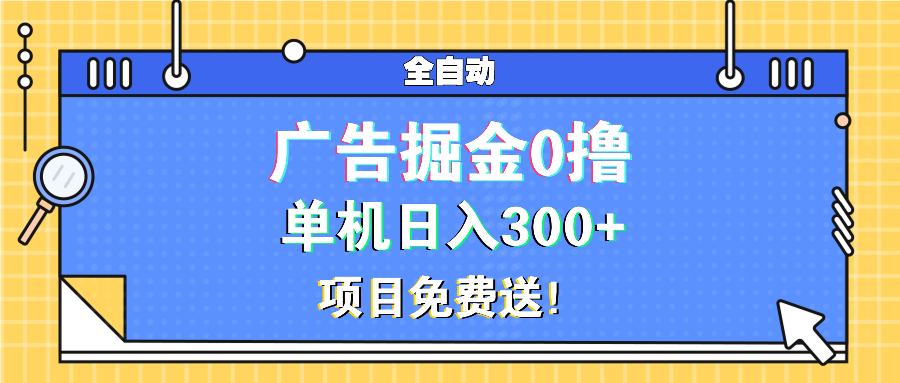 （13585期）广告掘金0撸项目免费送，单机日入300+-木木创业基地项目网