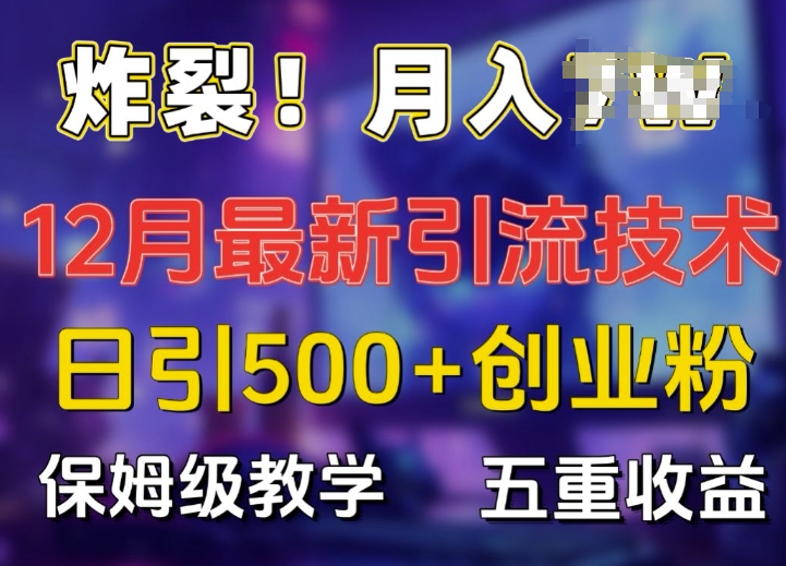 炸裂!揭秘12月最新日引流500+精准创业粉，多重收益保姆级教学-木木创业基地项目网