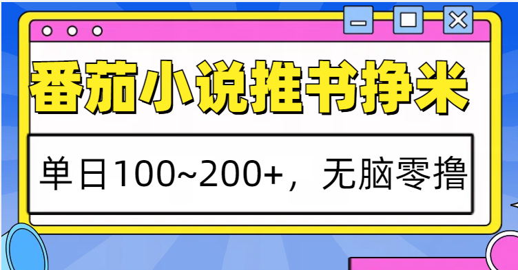 番茄小说推书赚米，单日100~200+，无脑零撸-木木创业基地项目网