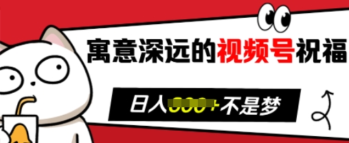 寓意深远的视频号祝福，粉丝增长无忧，带货效果事半功倍，日入多张-木木创业基地项目网