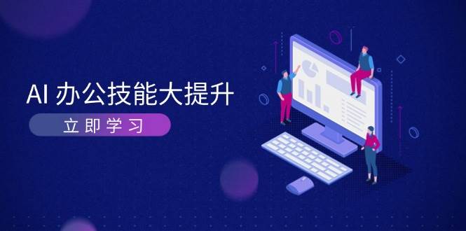 AI办公技能大提升，学习AI绘画、视频生成，让工作变得更高效、更轻松-木木创业基地项目网