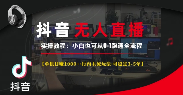 抖音无人直播实操教程【单机日入1k+行内主流玩法可稳定3-5年】小白也可从0-1跑通全流程-木木创业基地项目网