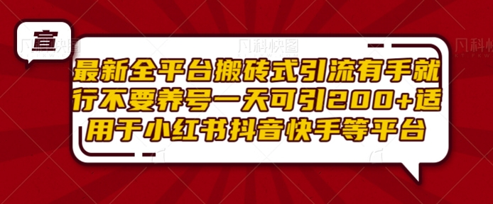 最新全平台搬砖式引流有手就行不要养号一天可引200+项目粉适用于小红书抖音快手等平台-木木创业基地项目网