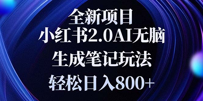 （13617期）全新小红书2.0无脑生成笔记玩法轻松日入800+小白新手简单上手操作-木木创业基地项目网