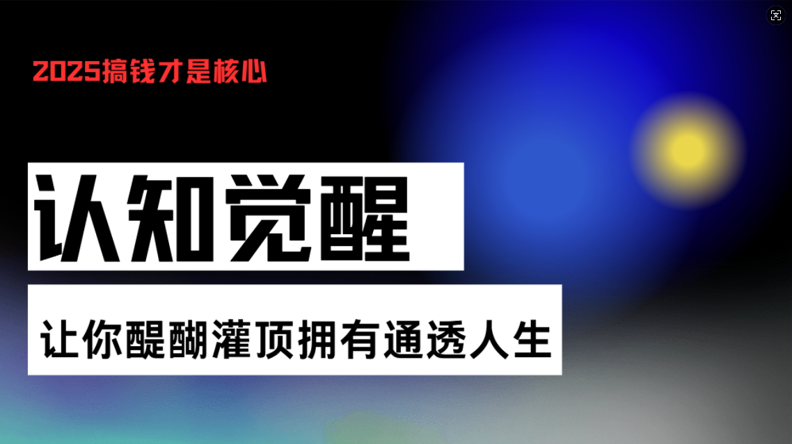 （13620期）认知觉醒，让你醍醐灌顶拥有通透人生，掌握强大的秘密！觉醒开悟课-木木创业基地项目网