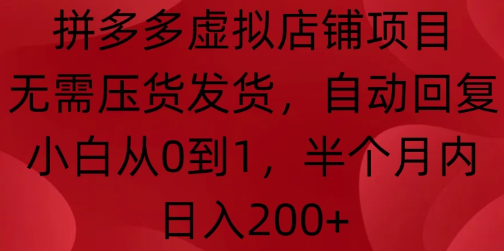 拼多多虚拟店铺项目，无需压货发货，自动回复，小白从0到1，半个月内日入200+-木木创业基地项目网