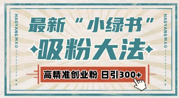 最新自动化“吸粉术”，小绿书激活私域流量，每日轻松吸引300+高质精准粉!-木木创业基地项目网