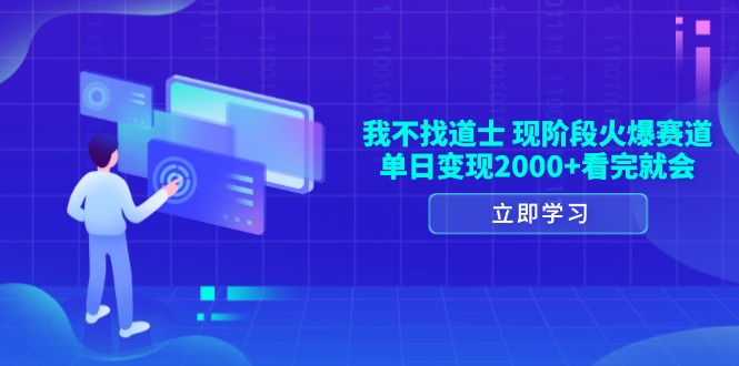 （13633期）我不找道士，现阶段火爆赛道，单日变现2000+看完就会-木木创业基地项目网