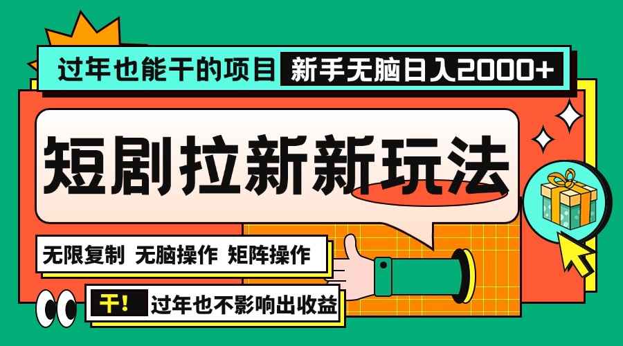 （13656期）过年也能干的项目，2024年底最新短剧拉新新玩法，批量无脑操作日入2000+！-木木创业基地项目网