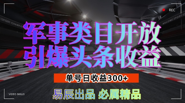 军事类目开放引爆头条收益，单号日入3张，新手也能轻松实现收益暴涨-木木创业基地项目网