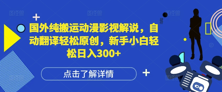 国外纯搬运动漫影视解说，自动翻译轻松原创，新手小白轻松日入300+-木木创业基地项目网