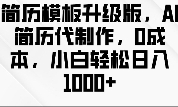 简历模板升级版，AI简历代制作，0成本，小白轻松日入多张-木木创业基地项目网