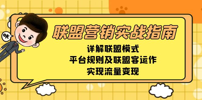 （13735期）联盟营销实战指南，详解联盟模式、平台规则及联盟客运作，实现流量变现-木木创业基地项目网