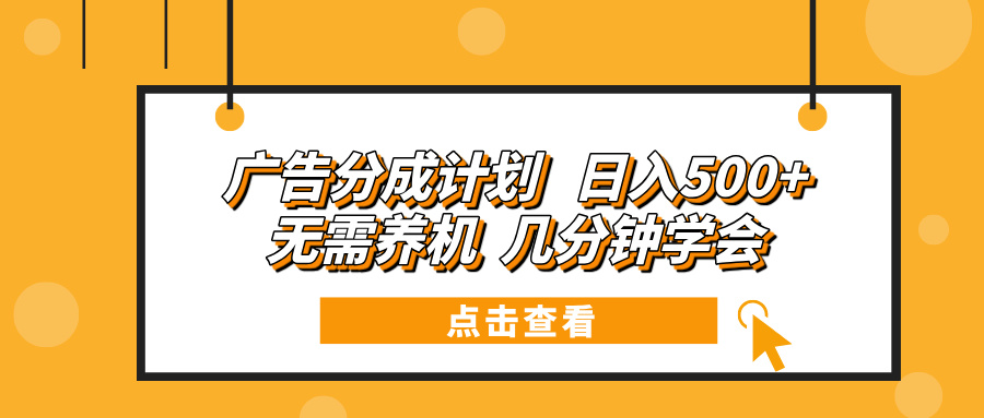 （13741期）广告分成计划 日入500+ 无需养机 几分钟学会-木木创业基地项目网