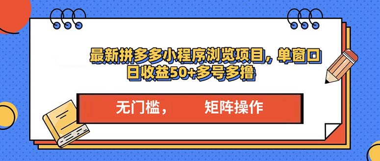 （13760期）最新拼多多小程序变现项目，单窗口日收益50+多号操作-木木创业基地项目网