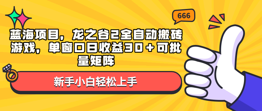 （13769期）蓝海项目，龙之谷2全自动搬砖游戏，单窗口日收益30＋可批量矩阵-木木创业基地项目网