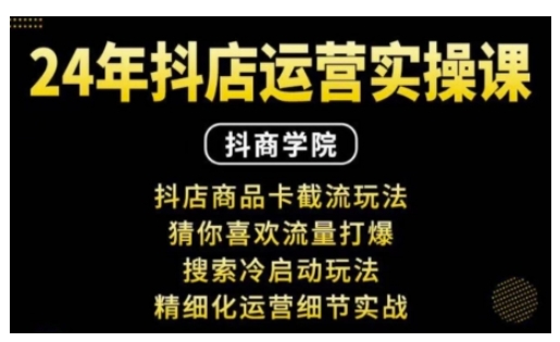 抖音小店运营实操课：抖店商品卡截流玩法，猜你喜欢流量打爆，搜索冷启动玩法，精细化运营细节实战-木木创业基地项目网