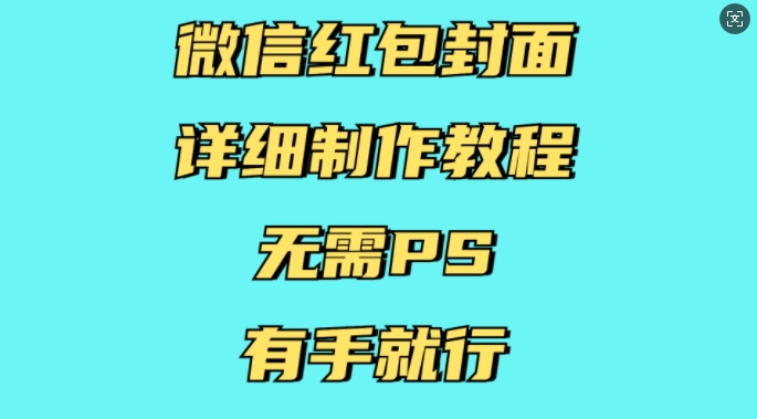 微信红包封面详细制作教程，无需PS，有手就行-木木创业基地项目网