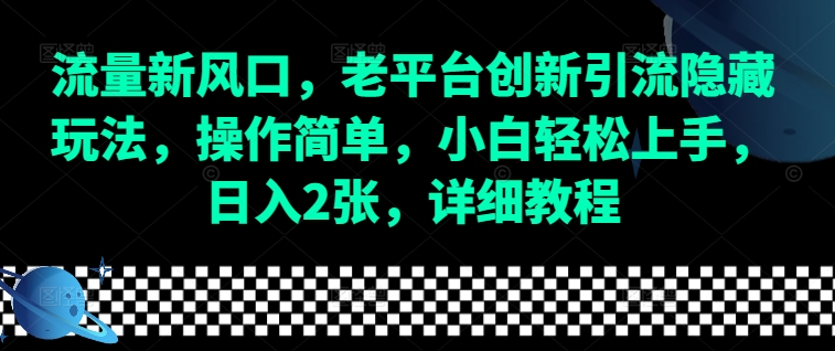 流量新风口，老平台创新引流隐藏玩法，操作简单，小白轻松上手，日入2张，详细教程-木木创业基地项目网