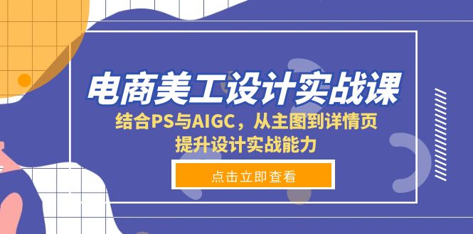 （13791期）电商美工设计实战课，结合PS与AIGC，从主图到详情页，提升设计实战能力-木木创业基地项目网