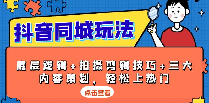 （13787期）抖音 同城玩法，底层逻辑+拍摄剪辑技巧+三大内容策划，轻松上热门-木木创业基地项目网