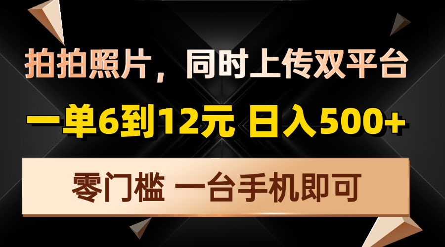 （13783期）拍拍照片，同时上传双平台，一单6到12元，轻轻松松日入500+，零门槛，…-木木创业基地项目网