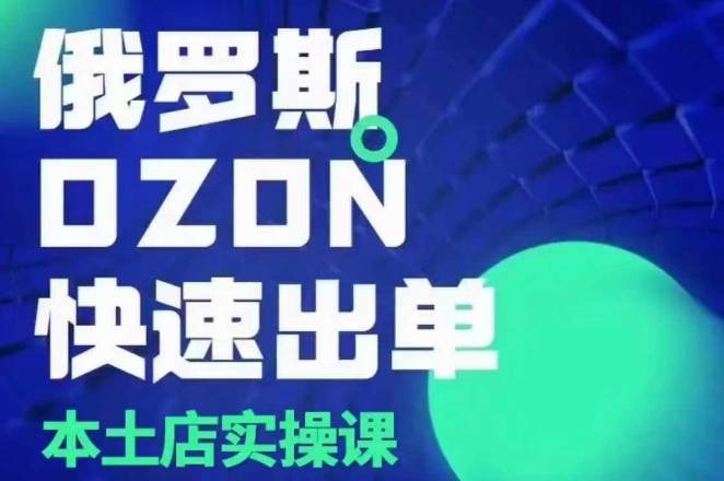 俄罗斯OZON本土店实操课，​OZON本土店运营选品变现-木木创业基地项目网