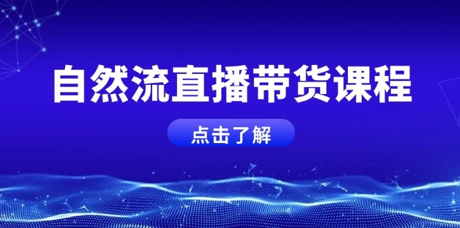 （13809期）自然流直播带货课程，结合微付费起号，打造运营主播，提升个人能力-木木创业基地项目网