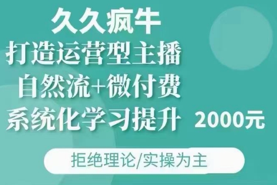 久久疯牛·自然流+微付费(12月23更新)打造运营型主播，包11月+12月-木木创业基地项目网