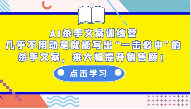 AI杀手文案训练营：几乎不用动笔就能写出“一击必中”的杀手文案，来大幅提升销售额！-木木创业基地项目网