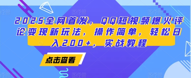 2025全网首发，QQ短视频爆火评论变现新玩法，操作简单，轻松日入200+，实战教程-木木创业基地项目网