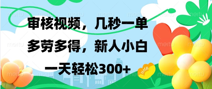 审核视频，几秒一单，多劳多得，新人小白一天轻松300+-木木创业基地项目网