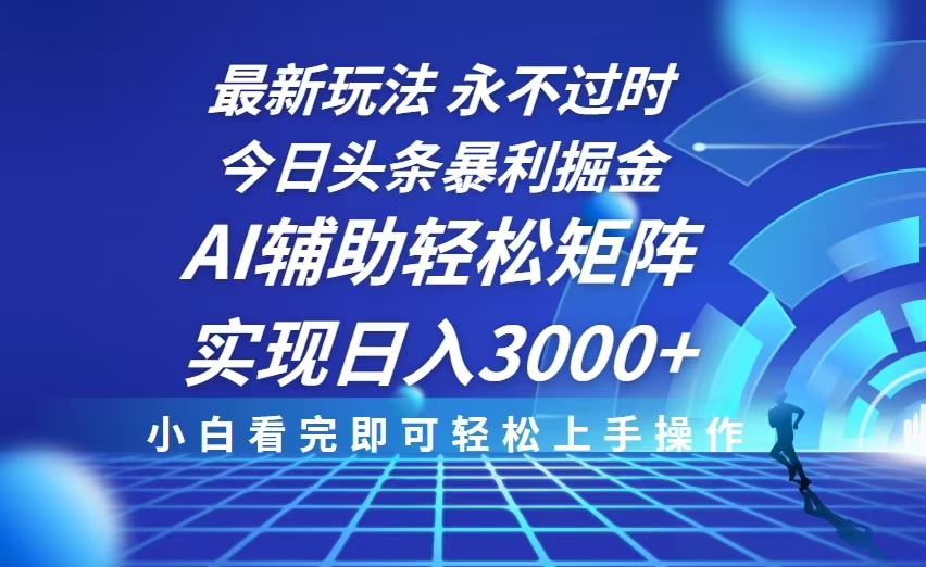 （13849期）今日头条最新暴利掘金玩法，思路简单，AI辅助，复制粘贴轻松矩阵日入3000+-木木创业基地项目网