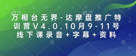 万相台无界-达摩盘推广特训营V4.0.10月9-11号线下课录音+字幕+资料-木木创业基地项目网