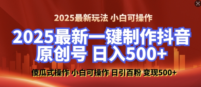 2025最新零基础制作100%过原创的美女抖音号，轻松日引百粉，后端转化日入5张-木木创业基地项目网