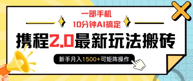 一部手机10分钟AI搞定，携程2.0最新玩法搬砖，新手月入1500+可矩阵操作-木木创业基地项目网