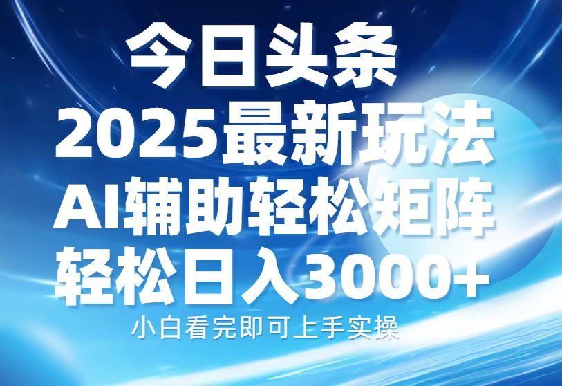 （13958期）今日头条2025最新玩法，思路简单，复制粘贴，AI辅助，轻松矩阵日入3000+-木木创业基地项目网