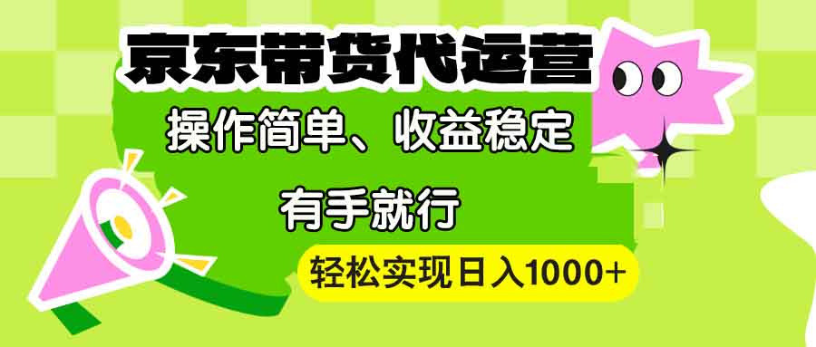 （13957期）【京东带货代运营】操作简单、收益稳定、有手就行！轻松实现日入1000+-木木创业基地项目网