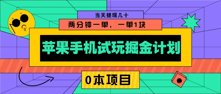 苹果手机试玩掘金计划，0本项目两分钟一单，一单1块 当天提现几十-木木创业基地项目网