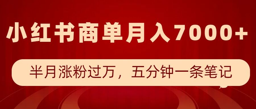 小红书商单最新玩法，半个月涨粉过万，五分钟一条笔记，月入7000+-木木创业基地项目网