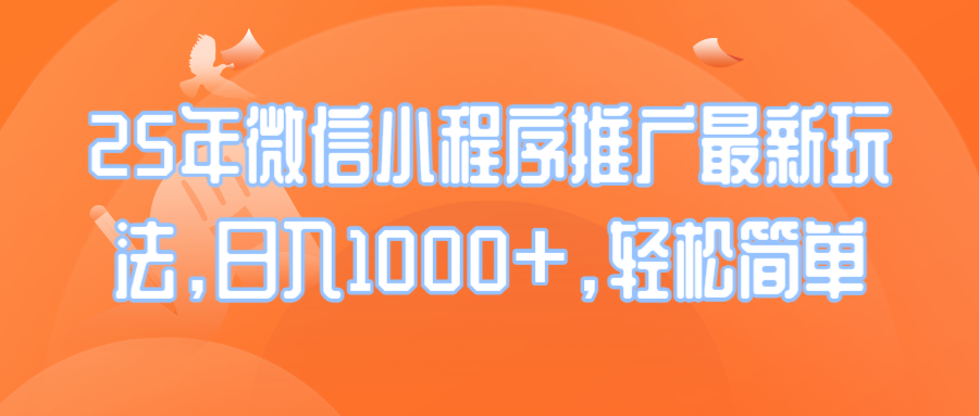 （14032期）25年微信小程序推广最新玩法，日入1000+，轻松简单-木木创业基地项目网