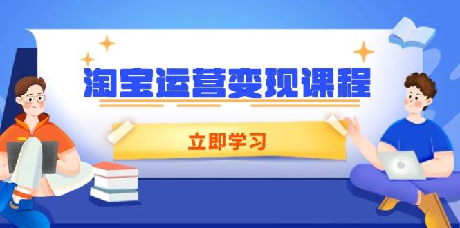 淘宝运营变现课程，涵盖店铺运营、推广、数据分析，助力商家提升-木木创业基地项目网