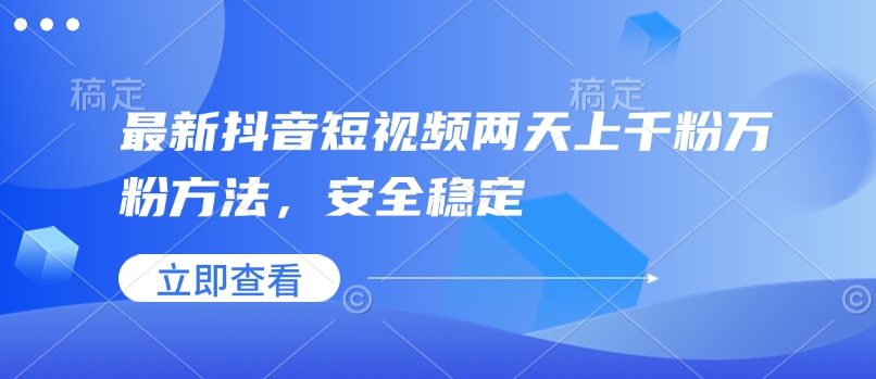 最新抖音短视频两天上千粉万粉方法，安全稳定-木木创业基地项目网