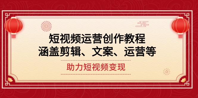 （14058期）短视频运营创作教程，涵盖剪辑、文案、运营等，助力短视频变现-木木创业基地项目网