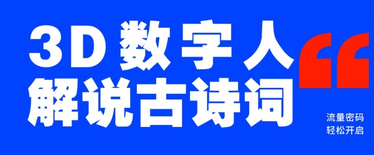 蓝海爆款！仅用一个AI工具，制作3D数字人解说古诗词，开启流量密码-木木创业基地项目网