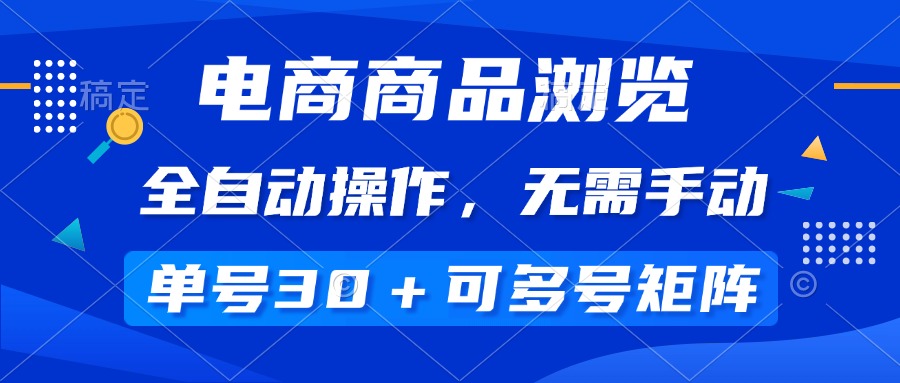 （14155期）电商商品浏览，全自动操作，无需手动，单号一天30+，多号矩阵-木木创业基地项目网