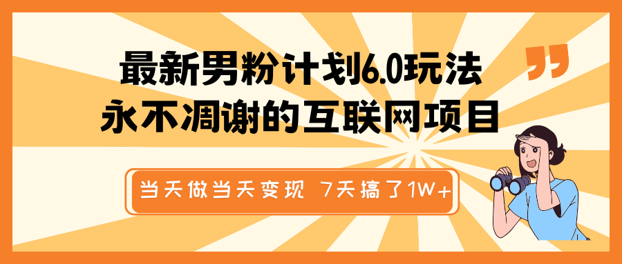 最新男粉计划6.0玩法，永不凋谢的互联网项目 当天做当天变现，视频包原创，7天搞了1W+-木木创业基地项目网