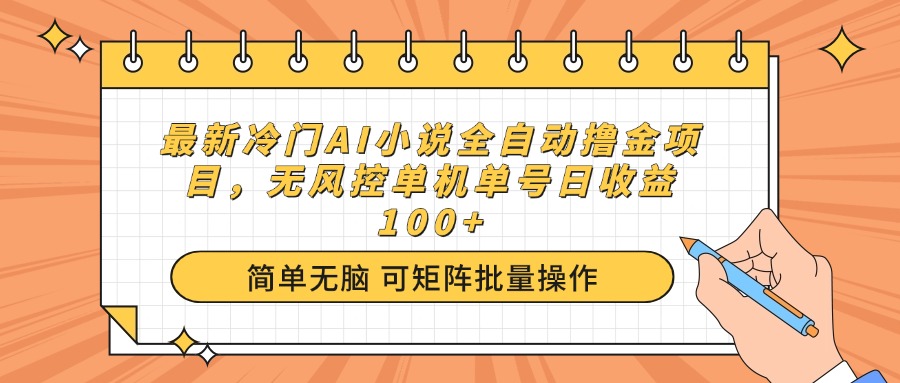 （14292期）最新冷门AI小说全自动撸金项目，无风控单机单号日收益100+-木木创业基地项目网