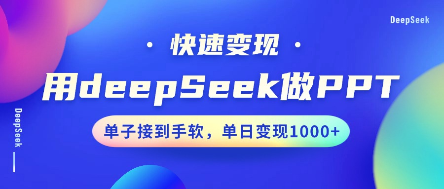 用DeepSeek做PPT，快速变现，单子接到手软，单日变现1000+-木木创业基地项目网